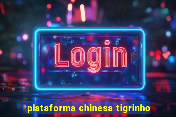 plataforma chinesa tigrinho